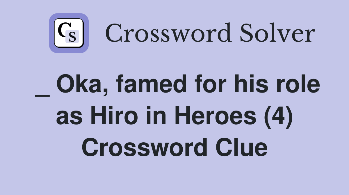 _ Oka, famed for his role as Hiro in Heroes (4) Crossword Clue