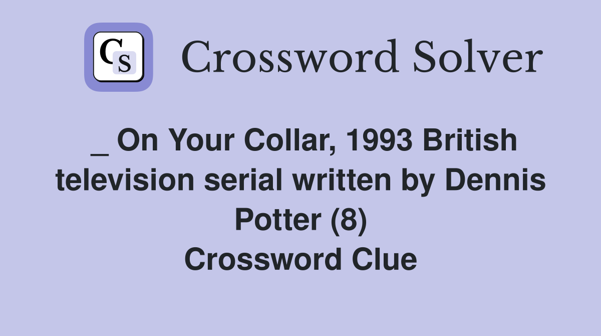 _ On Your Collar, 1993 British television serial written by Dennis Potter (8) Crossword Clue