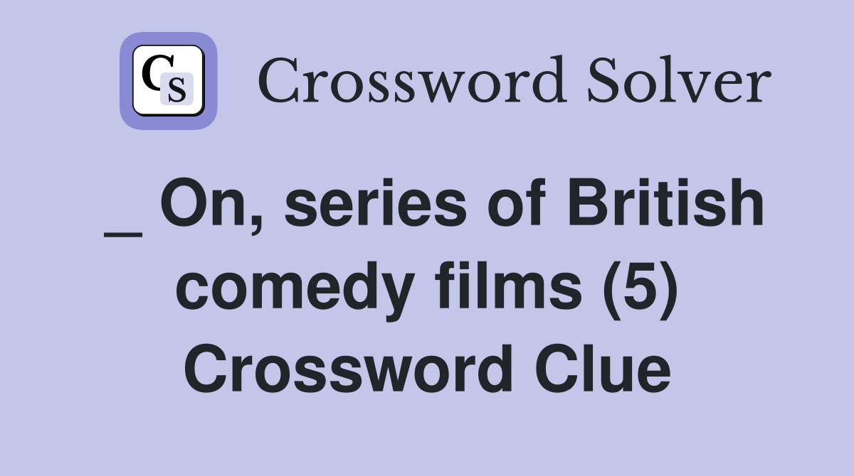 _ On, series of British comedy films (5) Crossword Clue