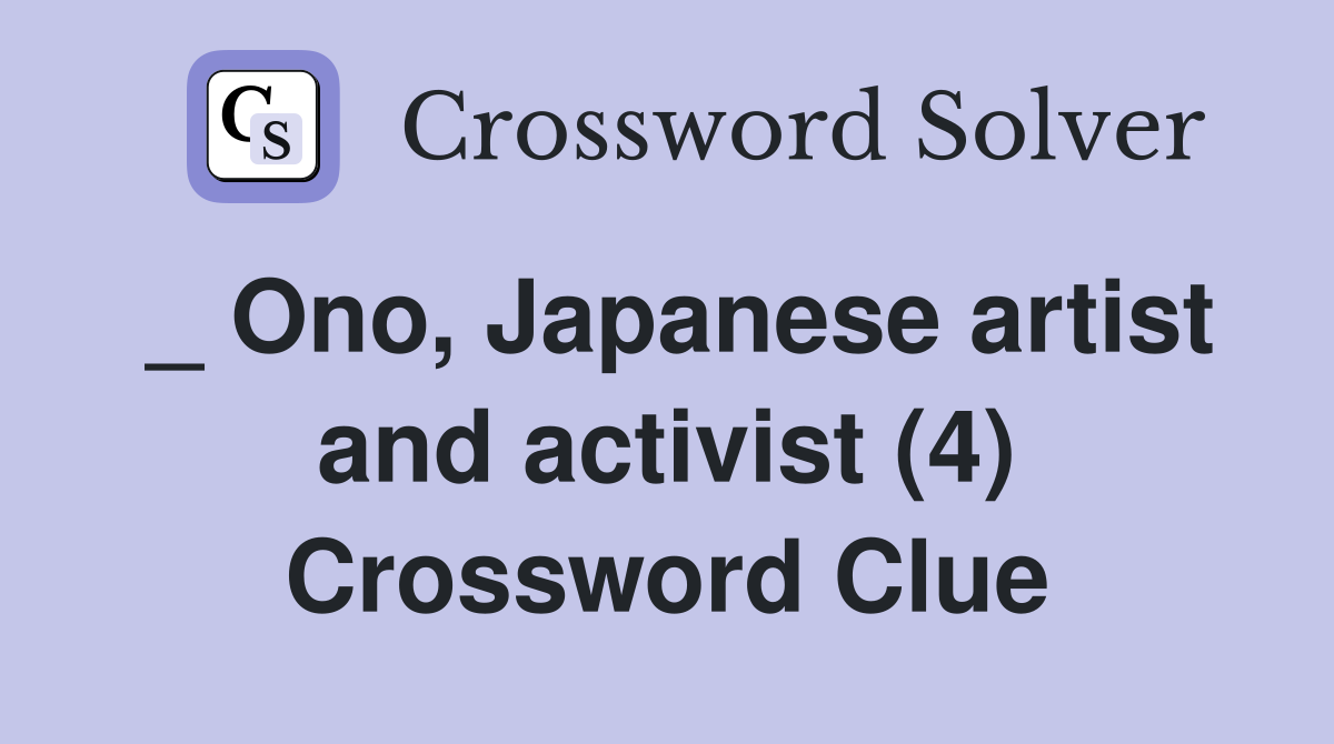 _ Ono, Japanese artist and activist (4) Crossword Clue