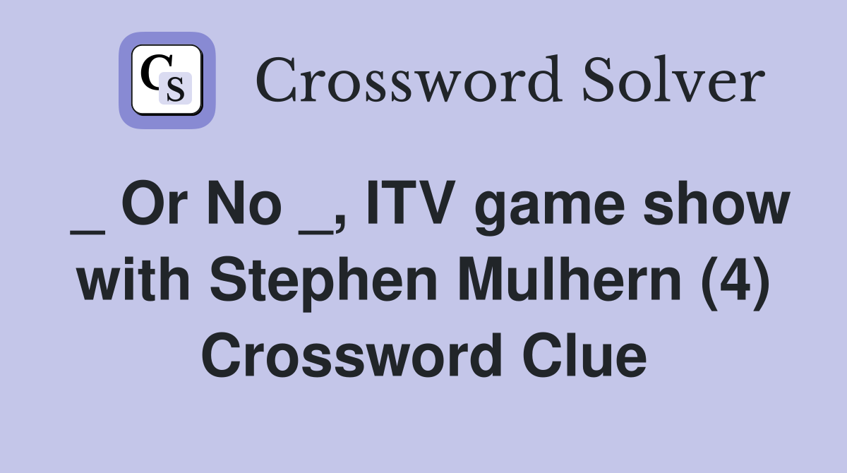 _ Or No _, ITV game show with Stephen Mulhern (4) Crossword Clue