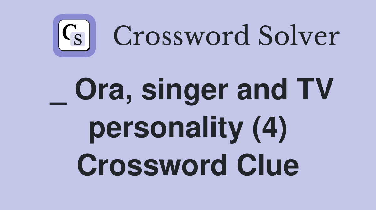 _ Ora, singer and TV personality (4) Crossword Clue