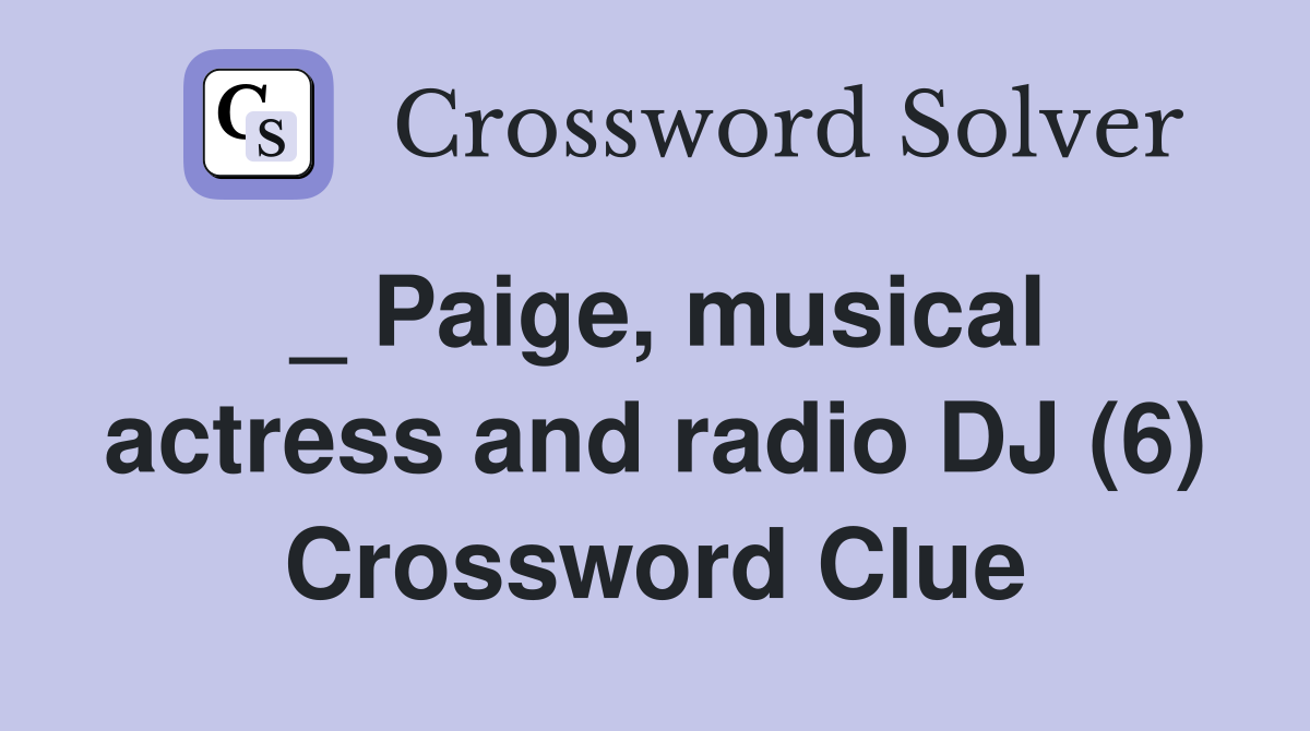 _ Paige, musical actress and radio DJ (6) Crossword Clue