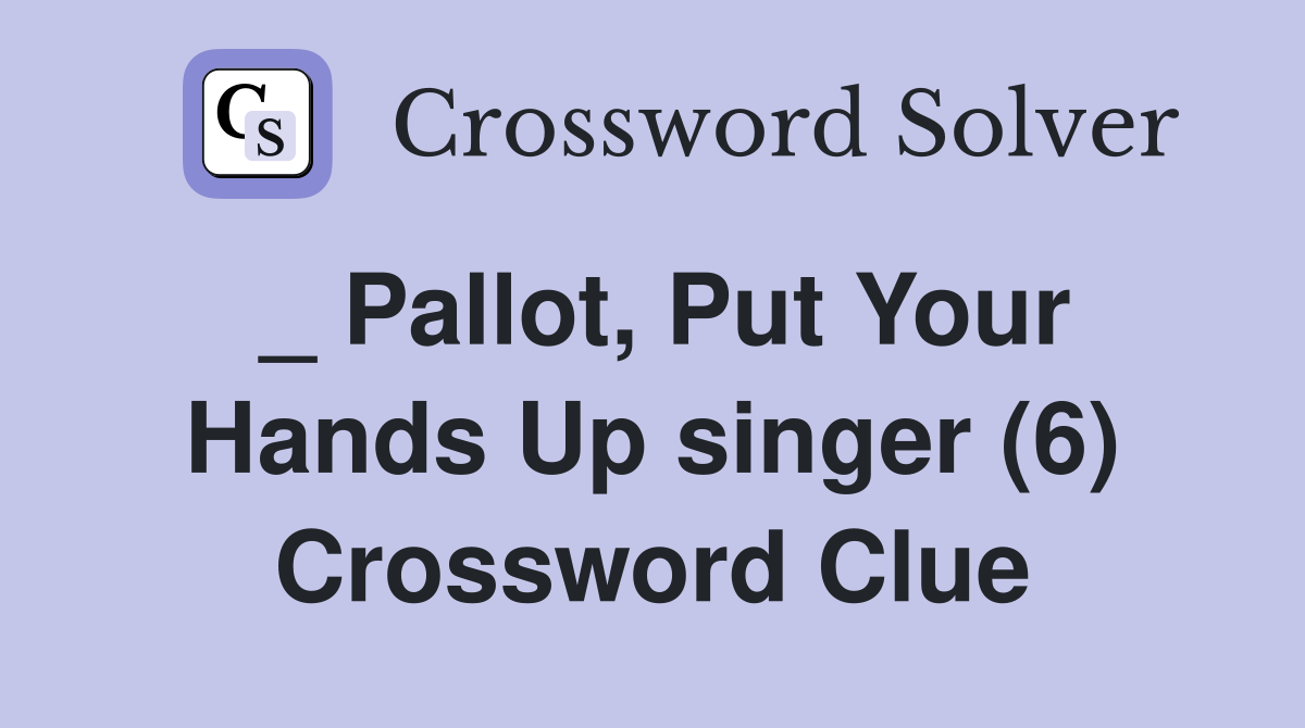 _ Pallot, Put Your Hands Up singer (6) Crossword Clue
