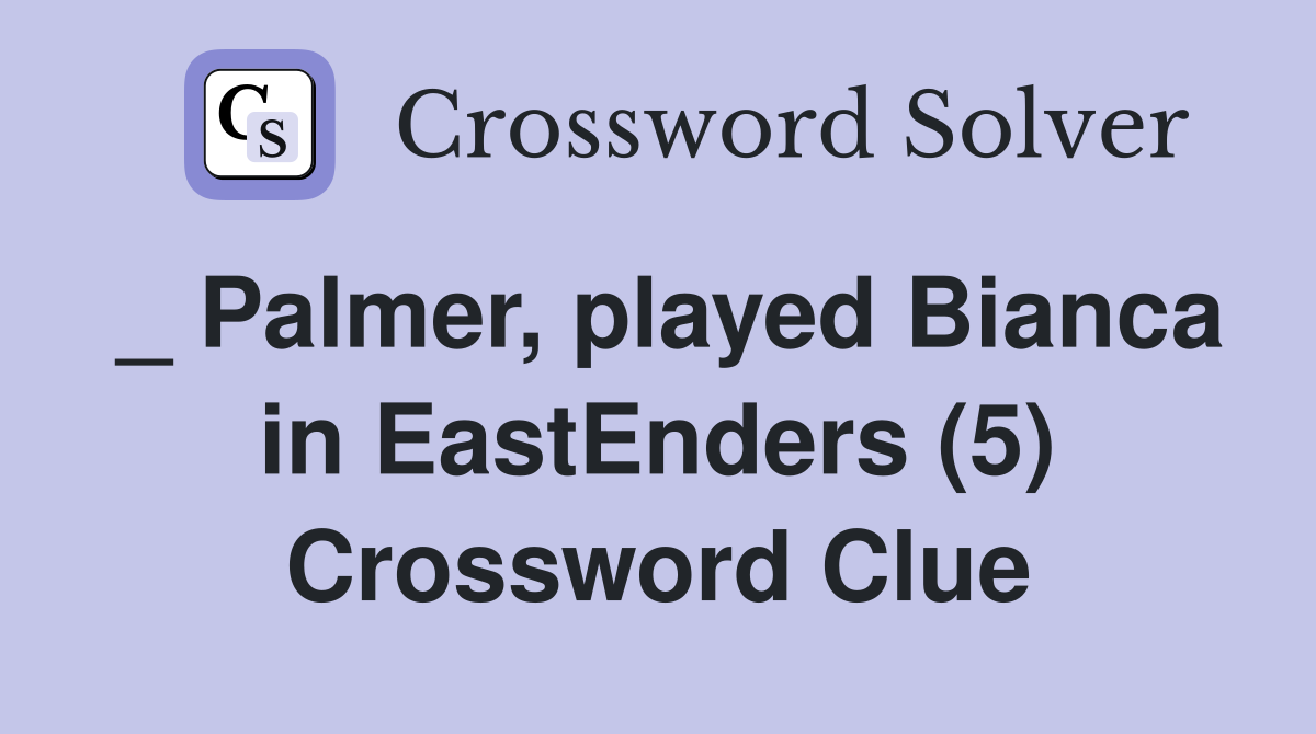 _ Palmer, played Bianca in EastEnders (5) Crossword Clue
