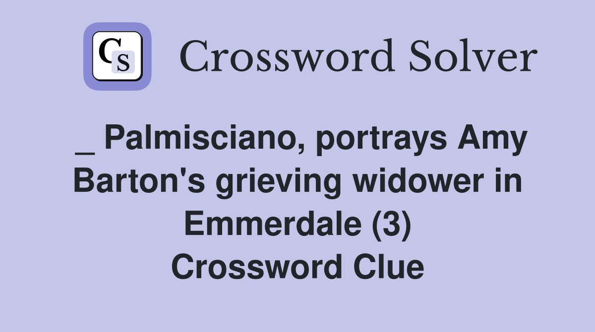 _ Palmisciano, portrays Amy Barton's grieving widower in Emmerdale (3) Crossword Clue