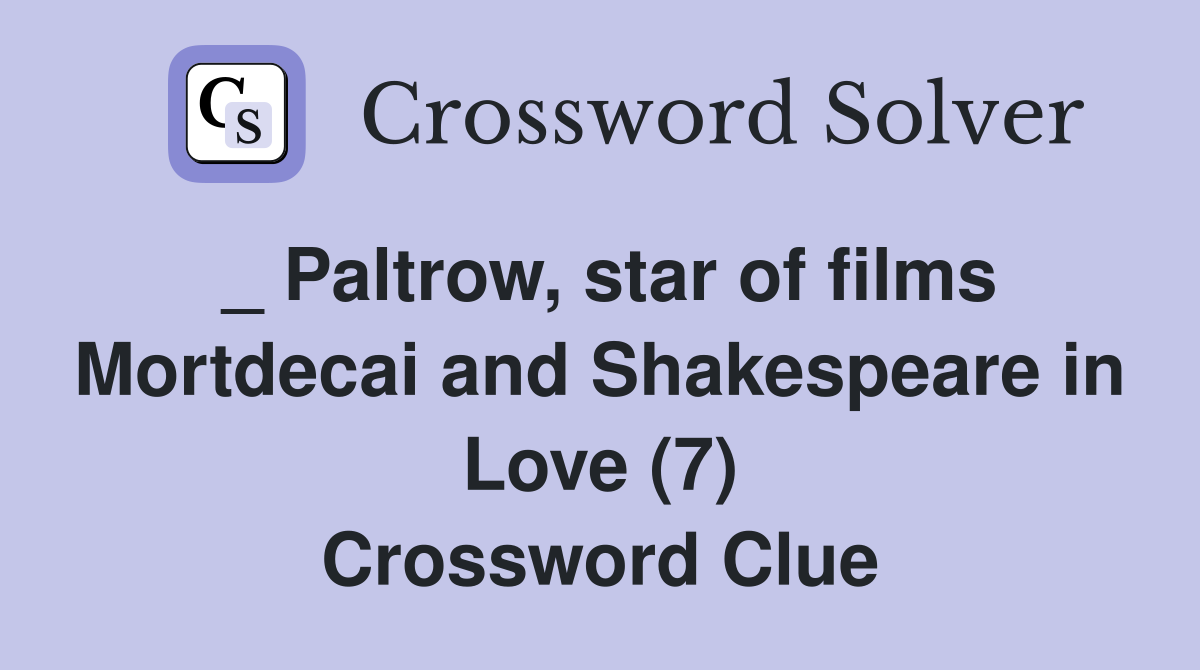 _ Paltrow, star of films Mortdecai and Shakespeare in Love (7) Crossword Clue
