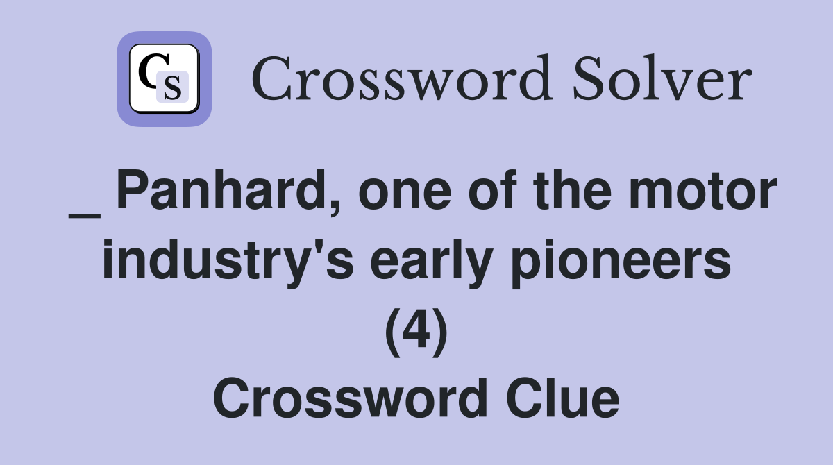 _ Panhard, one of the motor industry's early pioneers (4) Crossword Clue