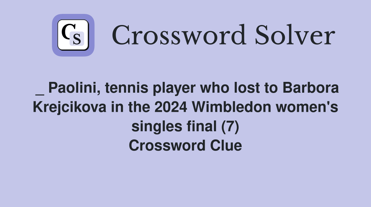 _ Paolini, tennis player who lost to Barbora Krejcikova in the 2024 Wimbledon women's singles final (7) Crossword Clue