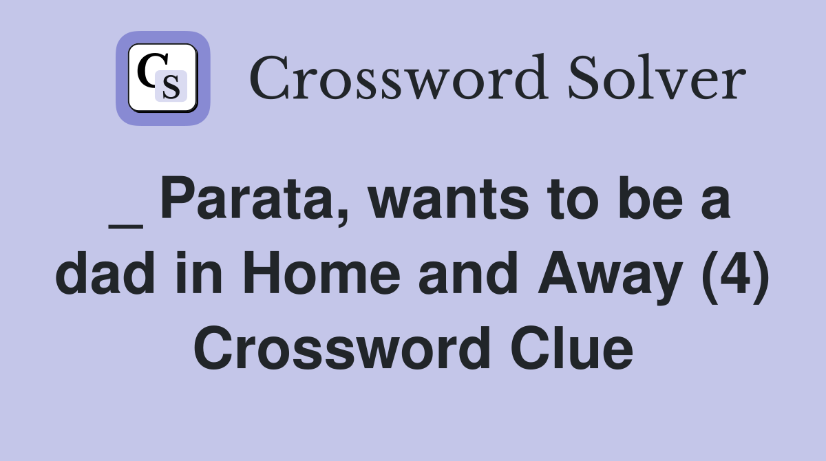 _ Parata, wants to be a dad in Home and Away (4) Crossword Clue