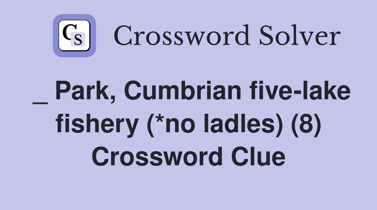 _ Park, Cumbrian five-lake fishery (*no ladles) (8) Crossword Clue