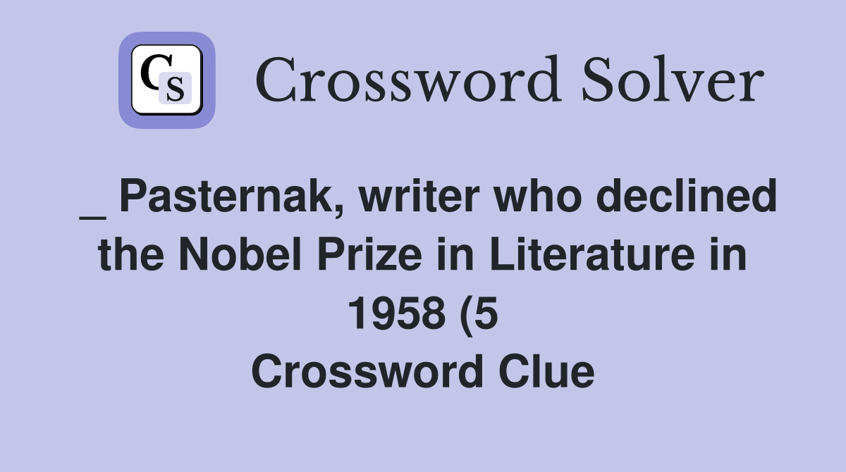 Pasternak writer who declined the Nobel Prize in Literature in 1958 Pasternak writer who declined the Nobel Prize in Literature in 1958