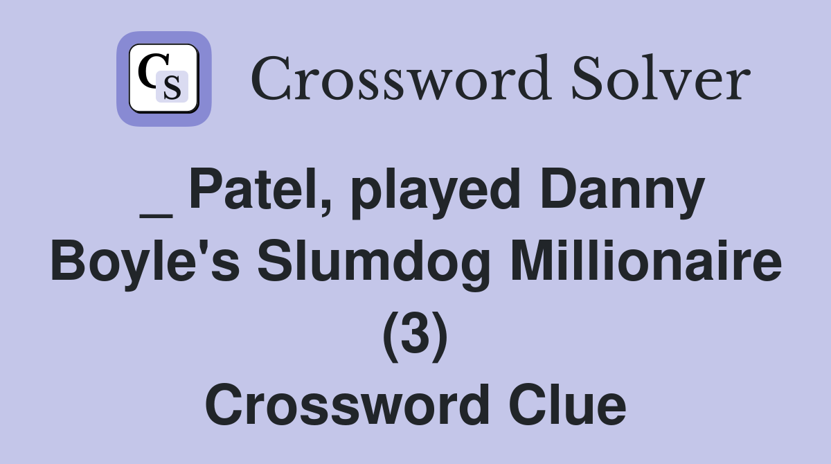 _ Patel, played Danny Boyle's Slumdog Millionaire (3) Crossword Clue