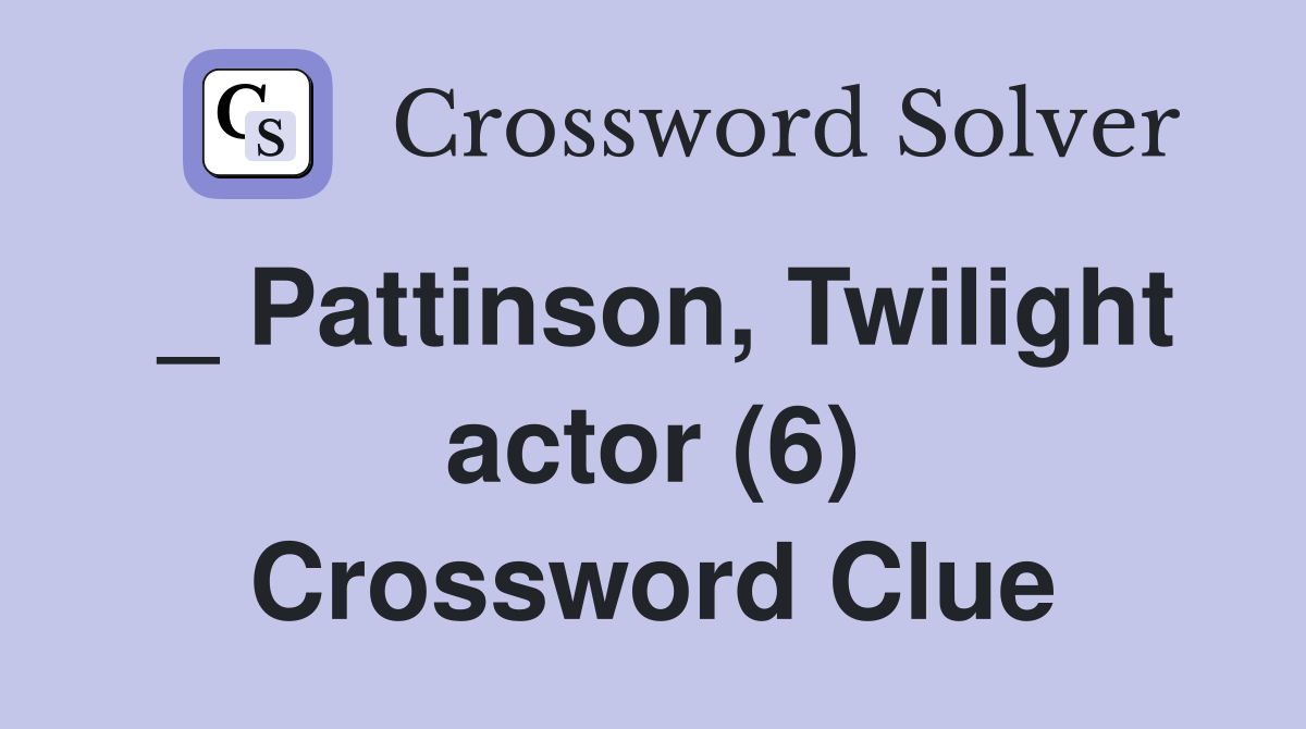 _ Pattinson, Twilight actor (6) Crossword Clue