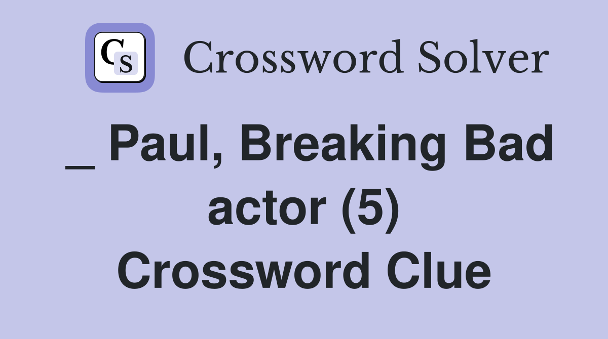 _ Paul, Breaking Bad actor (5) Crossword Clue