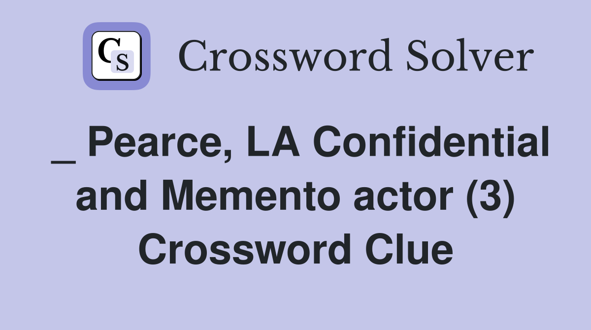 _ Pearce, LA Confidential and Memento actor (3) Crossword Clue