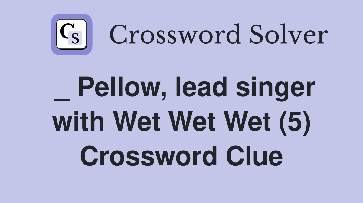 _ Pellow, lead singer with Wet Wet Wet (5) Crossword Clue