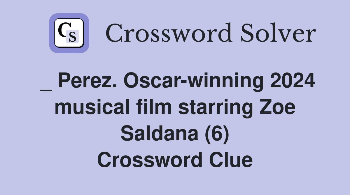 _ Perez. Oscar-winning 2024 musical film starring Zoe Saldana (6) Crossword Clue