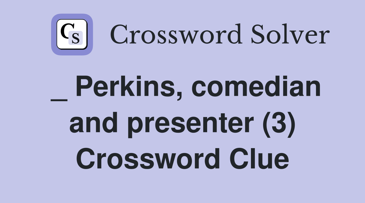 _ Perkins, comedian and presenter (3) Crossword Clue