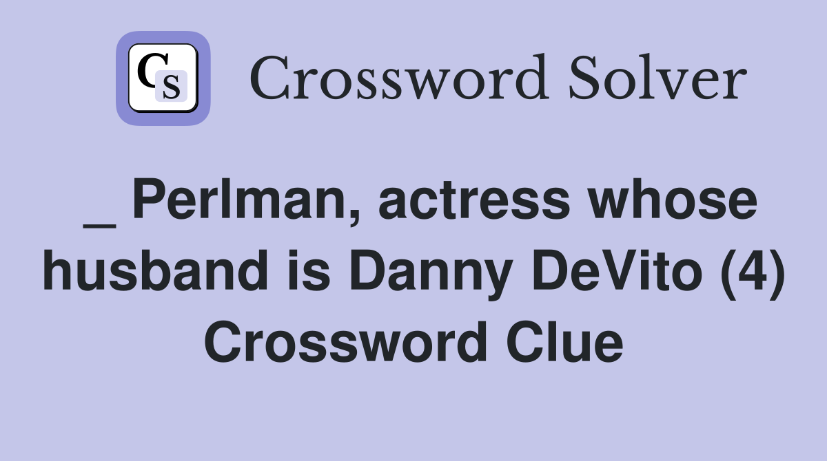 _ Perlman, actress whose husband is Danny DeVito (4) Crossword Clue