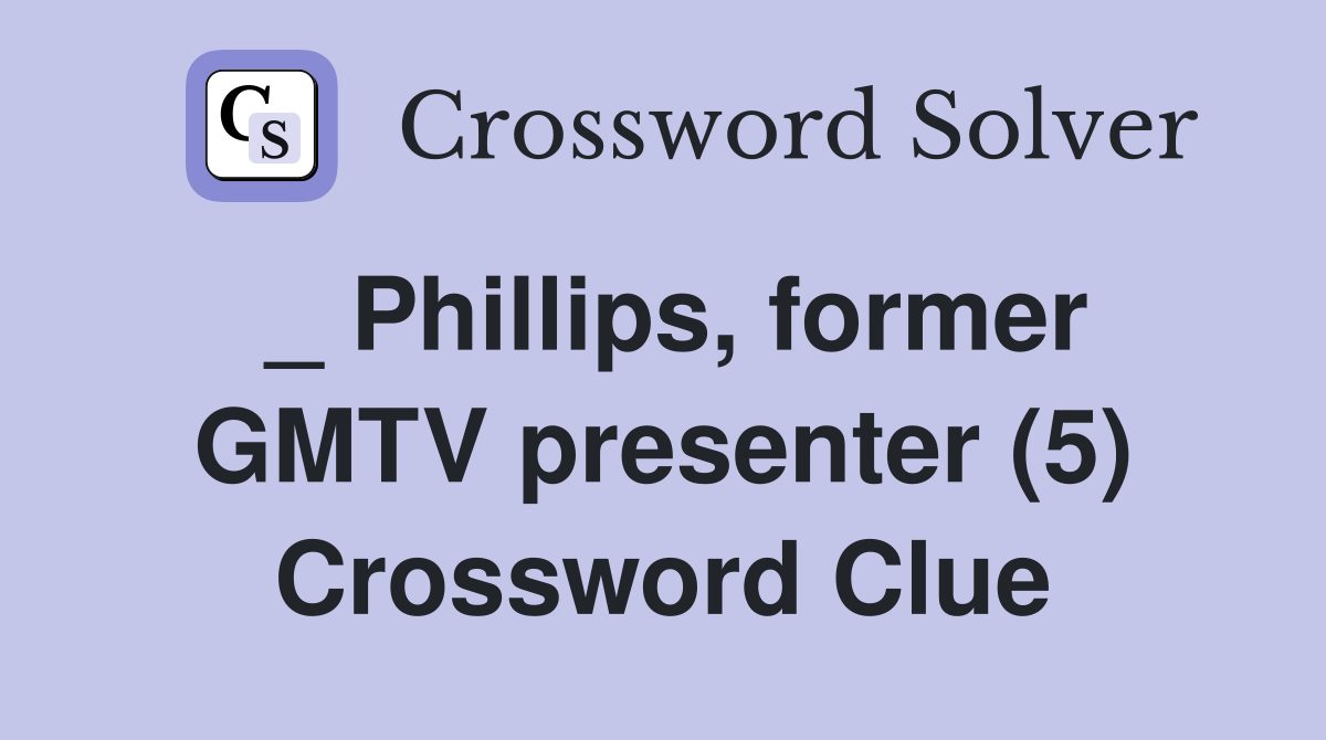 _ Phillips, former GMTV presenter (5) Crossword Clue