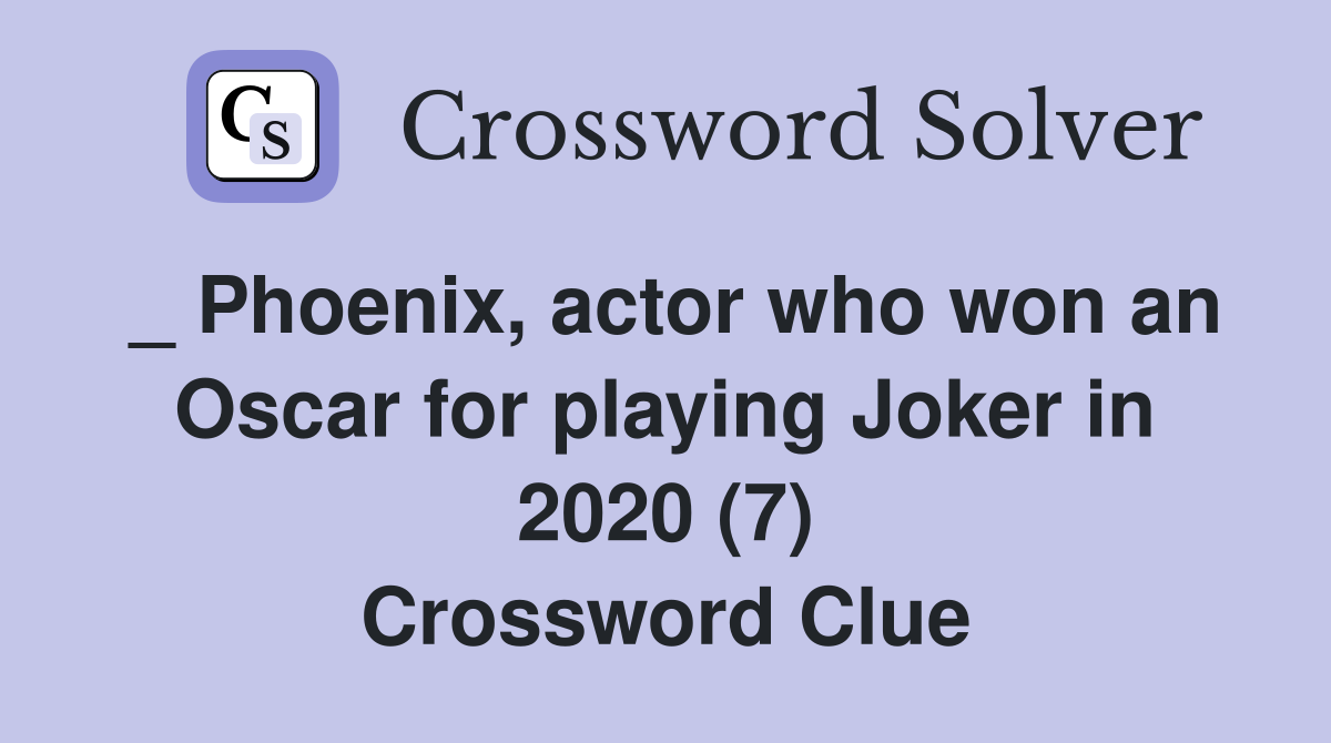 _ Phoenix, actor who won an Oscar for playing Joker in 2020 (7) Crossword Clue