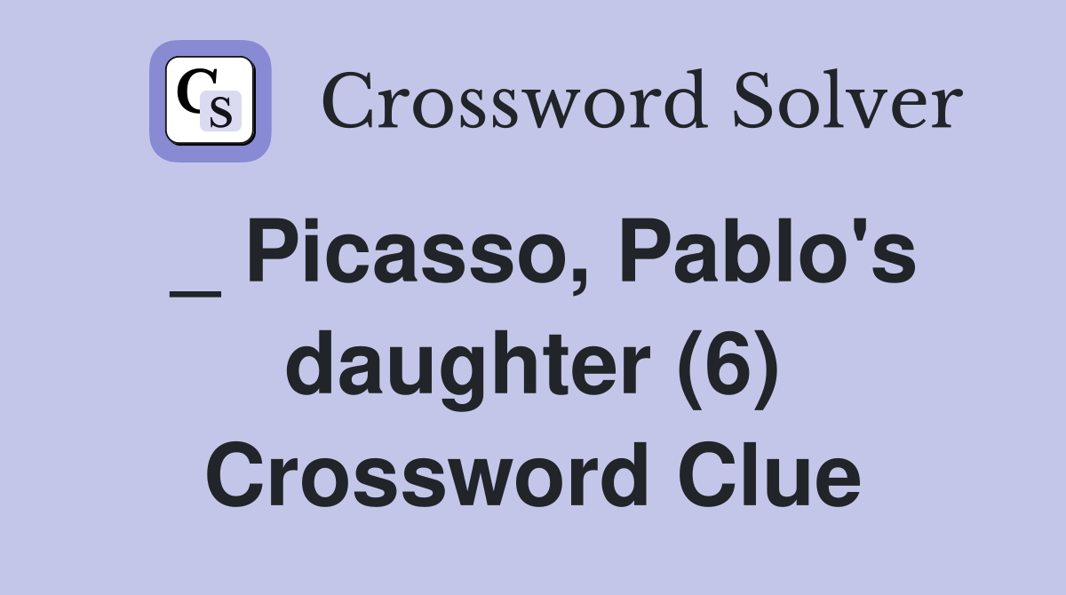 _ Picasso, Pablo's daughter (6) Crossword Clue