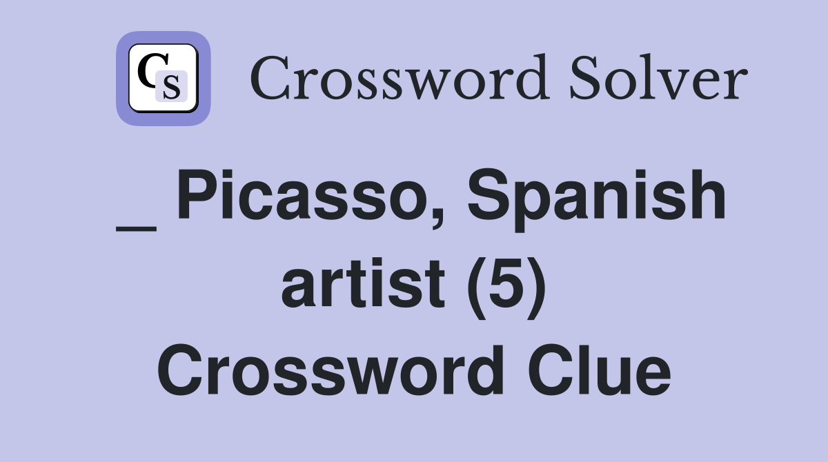 _ Picasso, Spanish artist (5) Crossword Clue