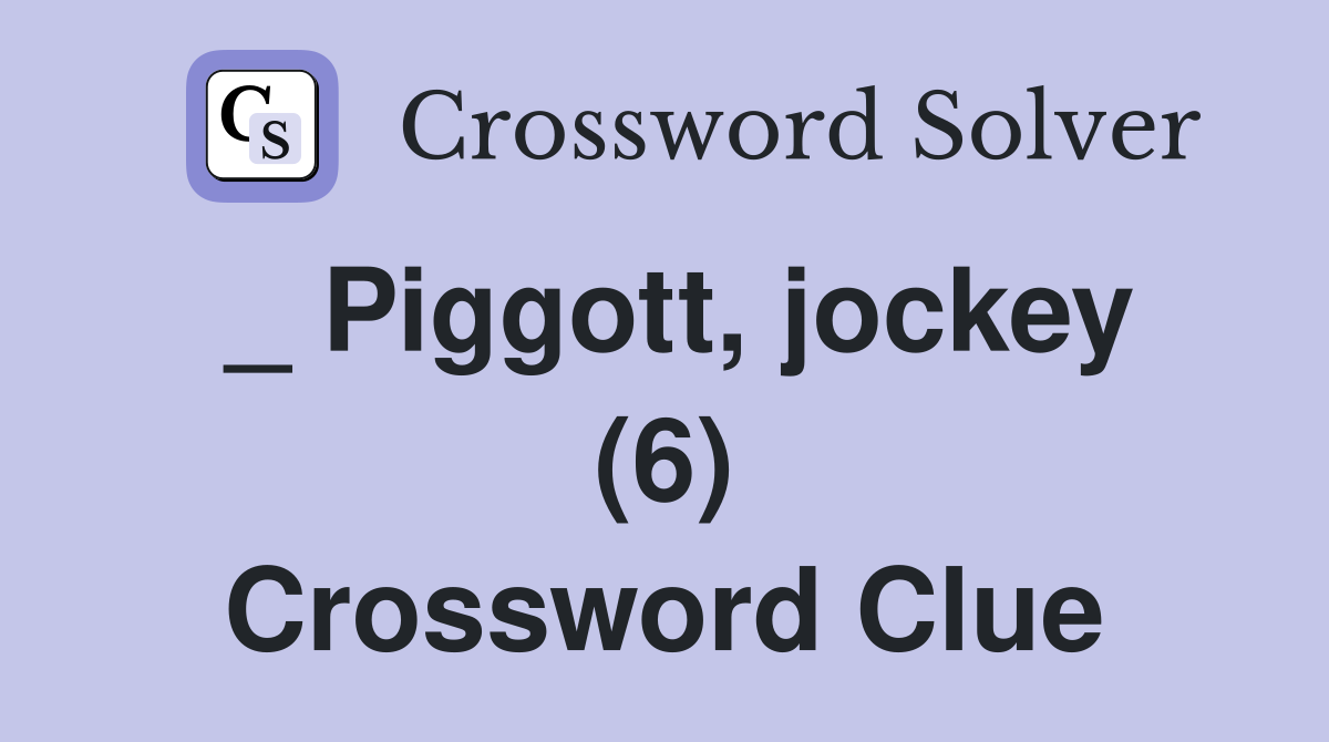 _ Piggott, jockey (6) Crossword Clue
