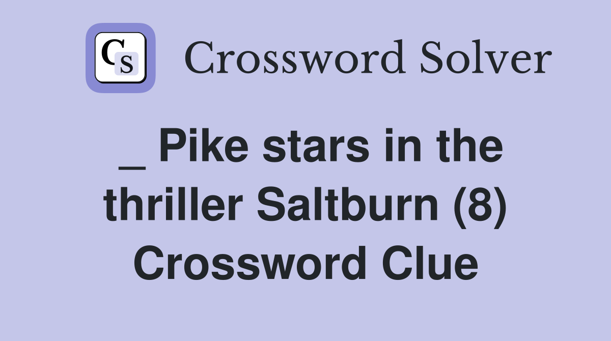 _ Pike stars in the thriller Saltburn (8) Crossword Clue