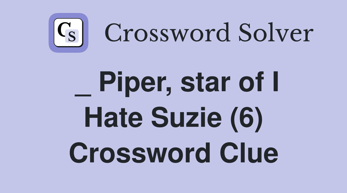 _ Piper, star of I Hate Suzie (6) Crossword Clue