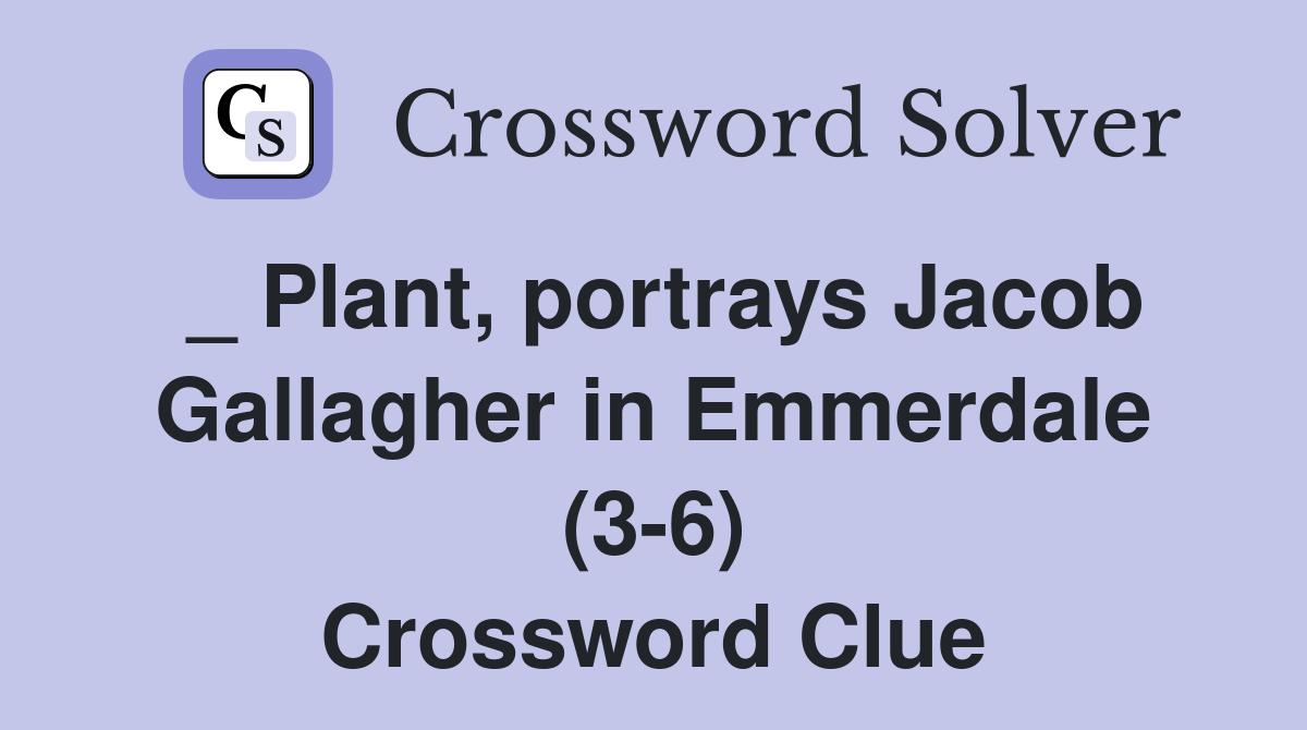 _ Plant, portrays Jacob Gallagher in Emmerdale (3-6) Crossword Clue