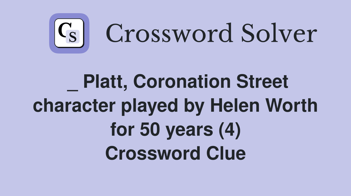 _ Platt, Coronation Street character played by Helen Worth for 50 years (4) Crossword Clue