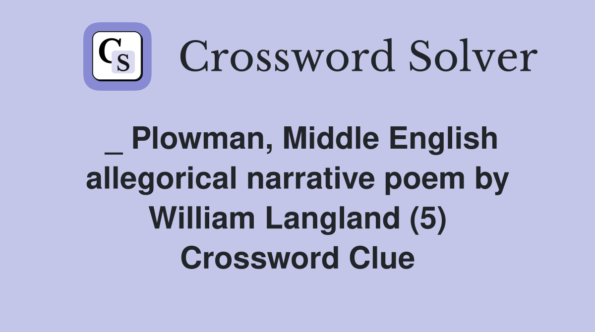 _ Plowman, Middle English allegorical narrative poem by William Langland (5) Crossword Clue