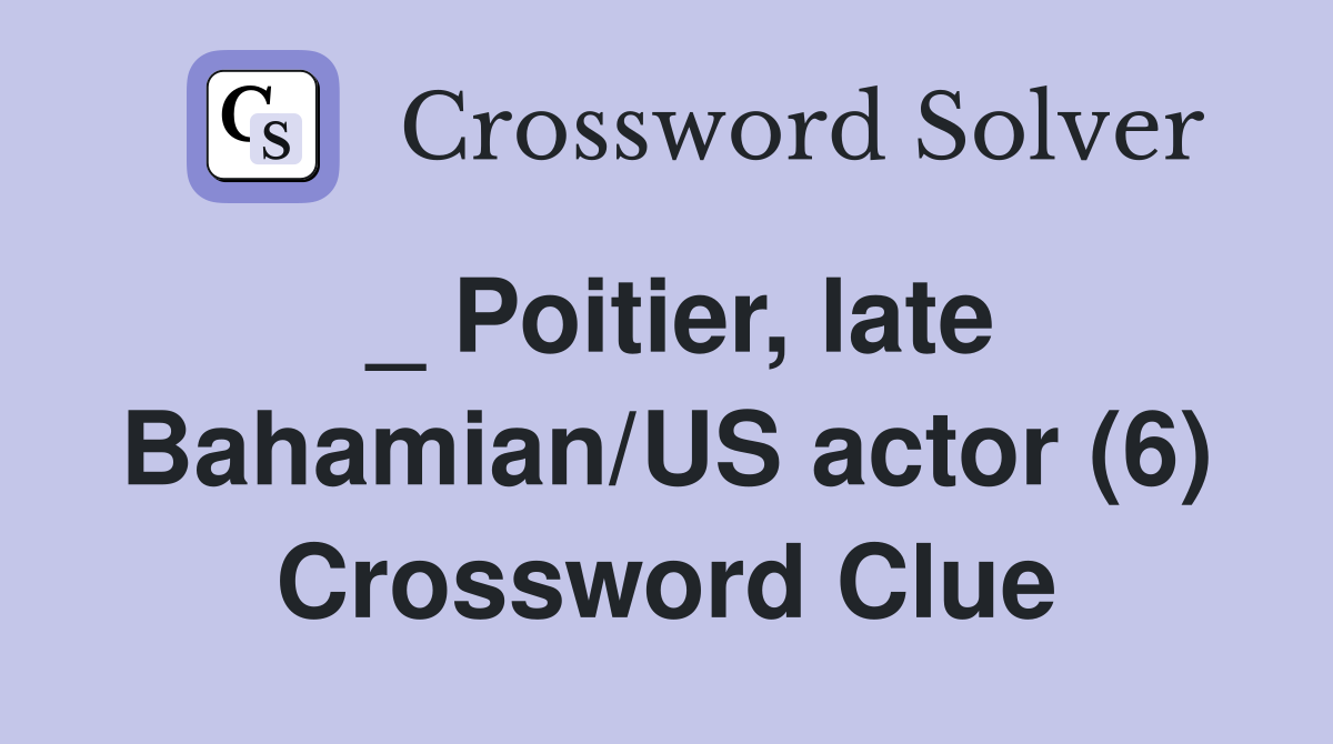 _ Poitier, late Bahamian/US actor (6) Crossword Clue