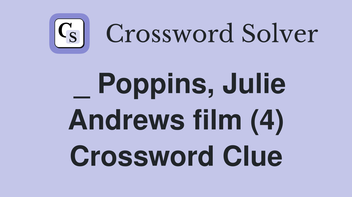 _ Poppins, Julie Andrews film (4) Crossword Clue