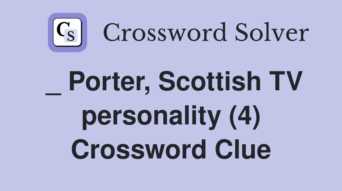_ Porter, Scottish TV personality (4) Crossword Clue