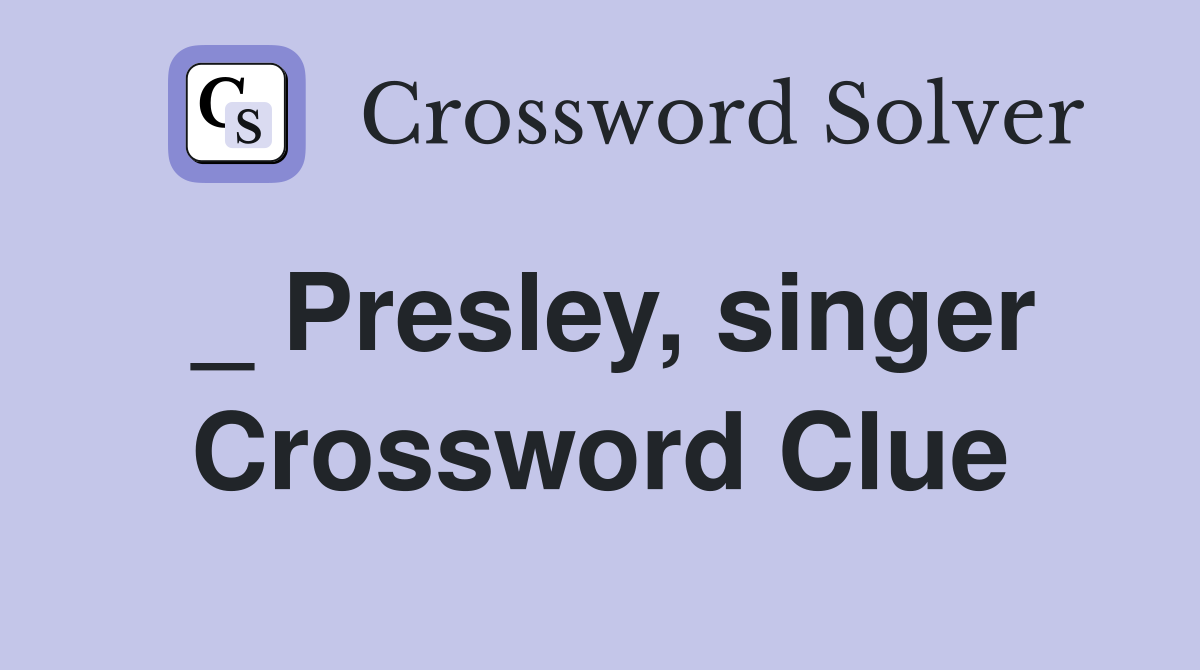 _ Presley, singer Crossword Clue