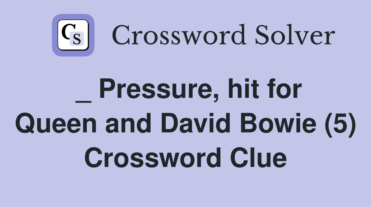 _ Pressure, hit for Queen and David Bowie (5) Crossword Clue