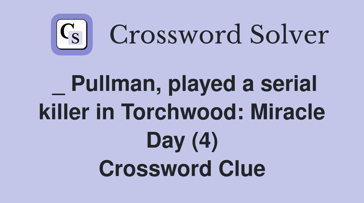 _ Pullman, played a serial killer in Torchwood: Miracle Day (4) Crossword Clue