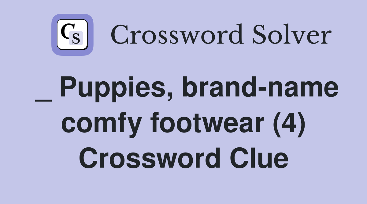 _ Puppies, brand-name comfy footwear (4) Crossword Clue