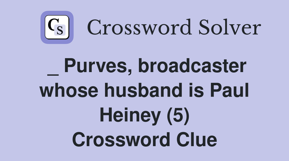 _ Purves, broadcaster whose husband is Paul Heiney (5) Crossword Clue