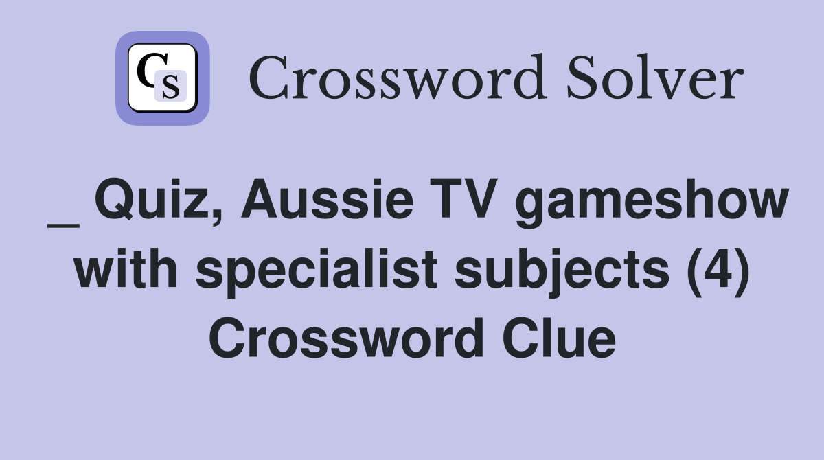 _ Quiz, Aussie TV gameshow with specialist subjects (4) Crossword Clue