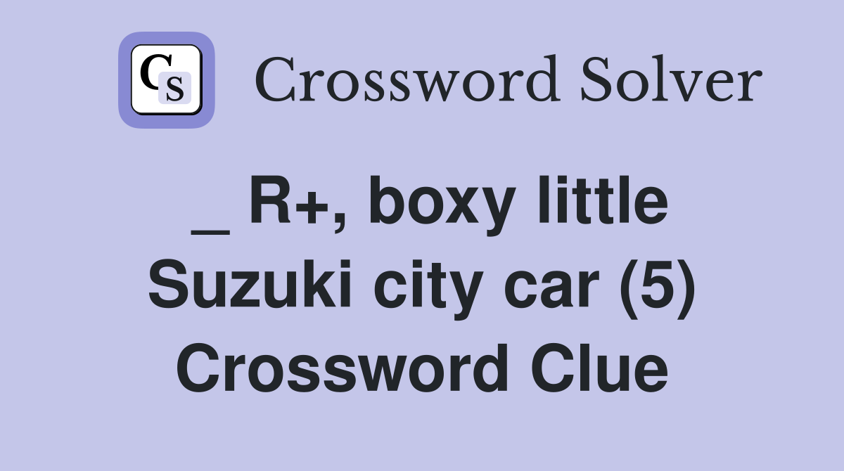 _ R+, boxy little Suzuki city car (5) Crossword Clue