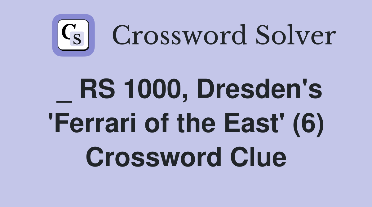 _ RS 1000, Dresden's 'Ferrari of the East' (6) Crossword Clue