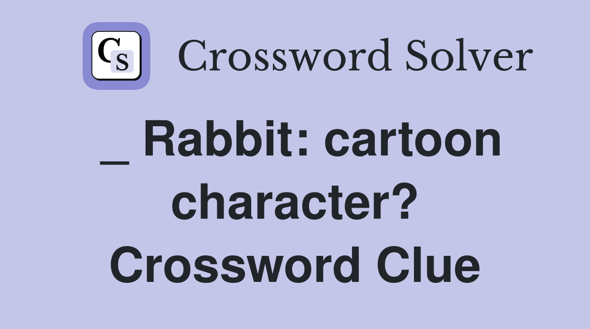 _ Rabbit: cartoon character? Crossword Clue