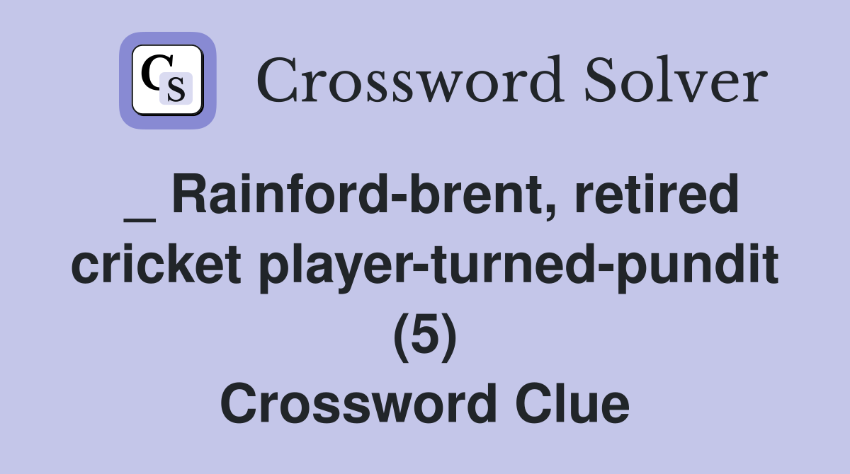 _ Rainford-brent, retired cricket player-turned-pundit (5) Crossword Clue