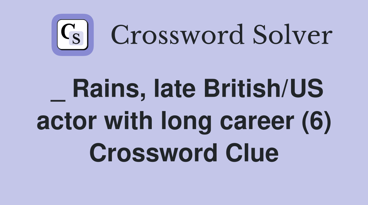 _ Rains, late British/US actor with long career (6) Crossword Clue