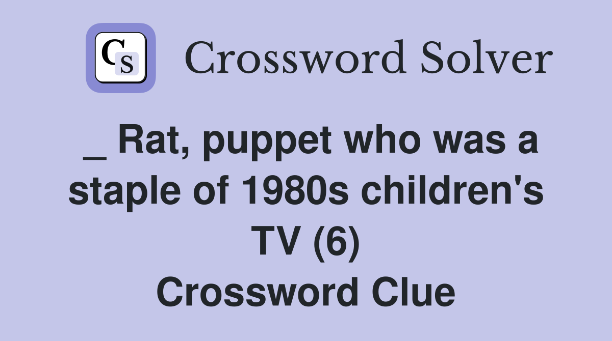 _ Rat, puppet who was a staple of 1980s children's TV (6) Crossword Clue