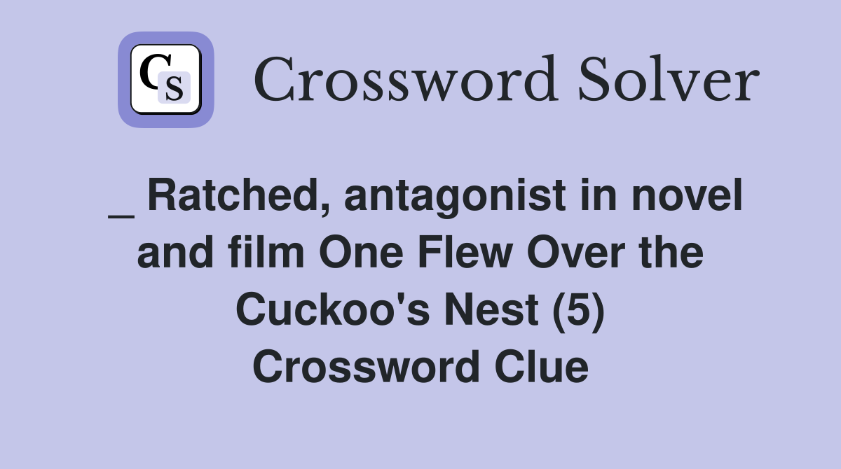 _ Ratched, antagonist in novel and film One Flew Over the Cuckoo's Nest (5) Crossword Clue